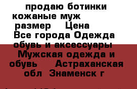 продаю ботинки кожаные муж.margom43-44размер. › Цена ­ 900 - Все города Одежда, обувь и аксессуары » Мужская одежда и обувь   . Астраханская обл.,Знаменск г.